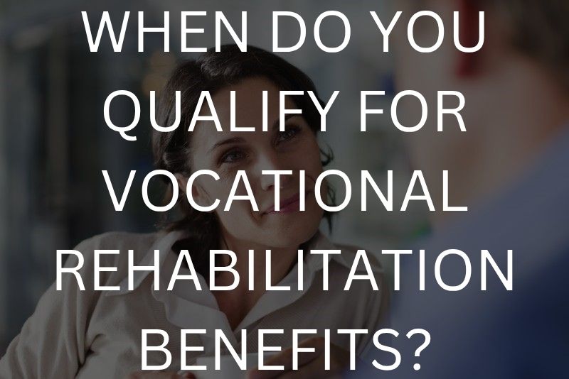 When do you qualify for vocational rehabilitation benefits?