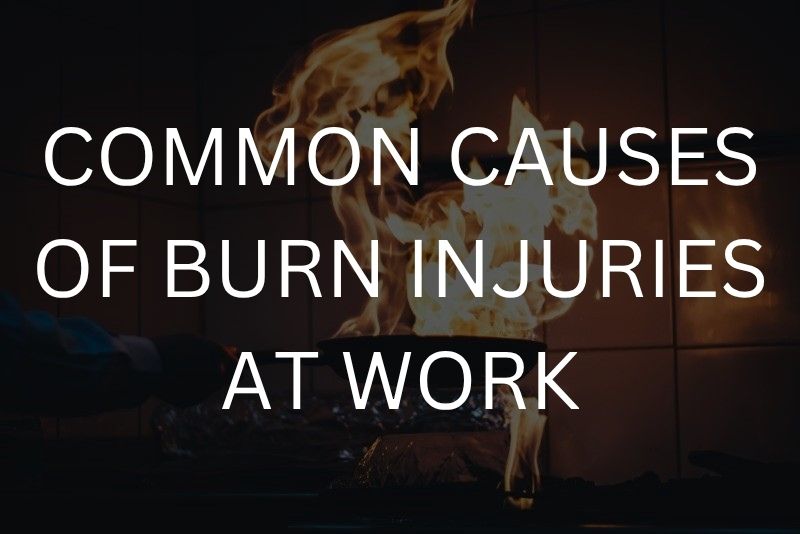 Common causes of burn injuries at work